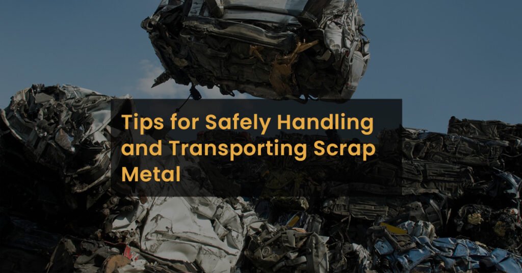 Tips for Safely Handling and Transporting Scrap Metal